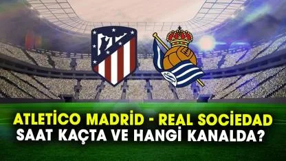 Atletico Madrid - Real Sociedad saat kaçta ve hangi kanalda? Atletico Madrid maçı ne zaman?