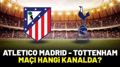 Atletico Madrid Tottenham maçı hangi kanalda izlenir?