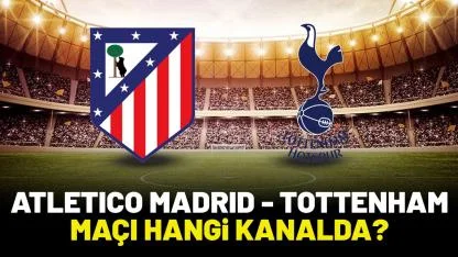 Atletico Madrid Tottenham maçı hangi kanalda izlenir?