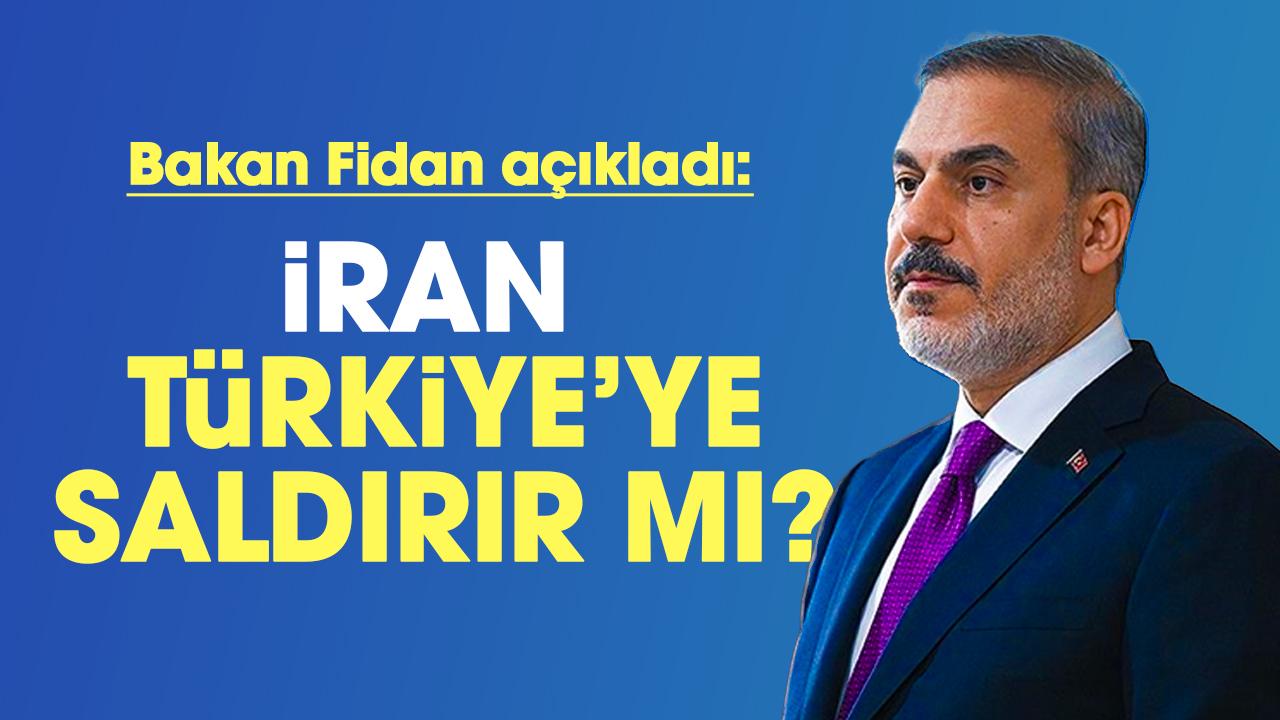 Bakan Fidan açıkladı: İran Türkiye'ye saldırır mı?