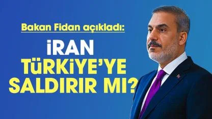 Bakan Fidan açıkladı: İran Türkiye'ye saldırır mı?