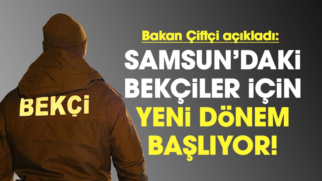 Bakan Mustafa Çiftçi açıkladı! Samsun'daki bekçiler için yeni dönem