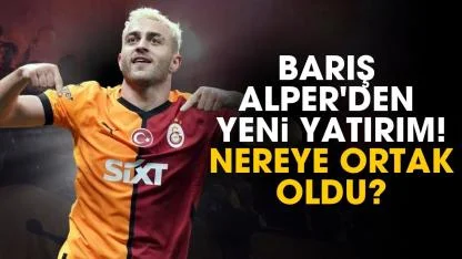 Barış Alper'den yeni yatırım! Nereye ortak oldu?