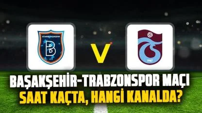 Başakşehir-Trabzonspor maçı saat kaçta, hangi kanalda? Trabzonspor maçı nereden izlenir?