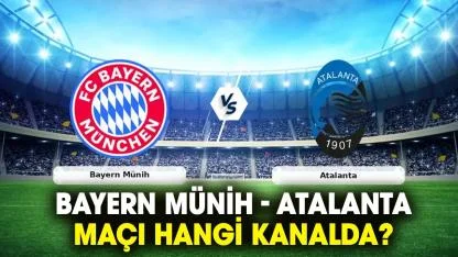 Bayern Münih- Atalanta maçı hangi kanalda?