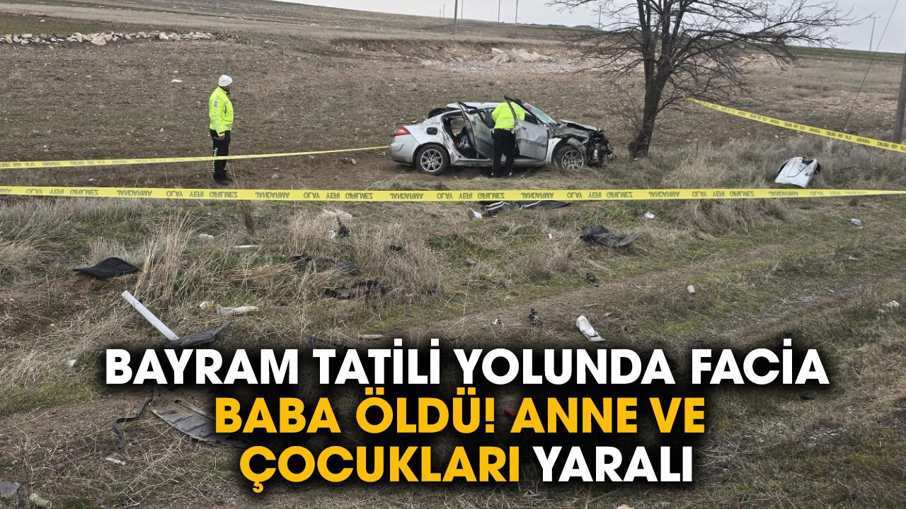 Bayram tatili ölüm getirdi! Baba öldü, eşi ve çocukları yaralandı
