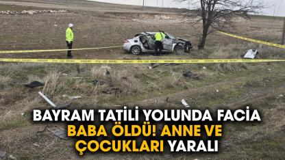Bayram tatili ölüm getirdi! Baba öldü, eşi ve çocukları yaralandı