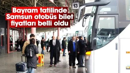 Bayram tatilinde Samsun otobüs bilet fiyatları belli oldu