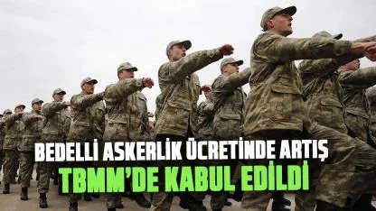 Bedelli askerlik ücretinde artış: TBMM’de kanun teklifi kabul edildi