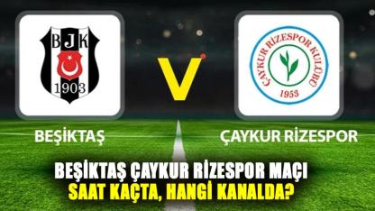 Beşiktaş Çaykur Rizespor maçı saat kaçta, hangi kanalda? Beşiktaş maçı nereden izlenir?