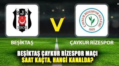 Beşiktaş Çaykur Rizespor maçı saat kaçta, hangi kanalda? Beşiktaş maçı nereden izlenir?
