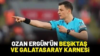 Beşiktaş ve Galatasaray Ozan Ergün'ün yönettiği maçlarda hangi sonuçları aldı?