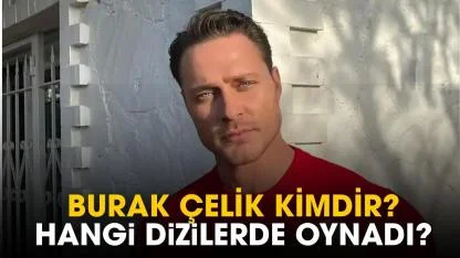 Burak Çelik kimdir, hangi dizilerde oynadı?