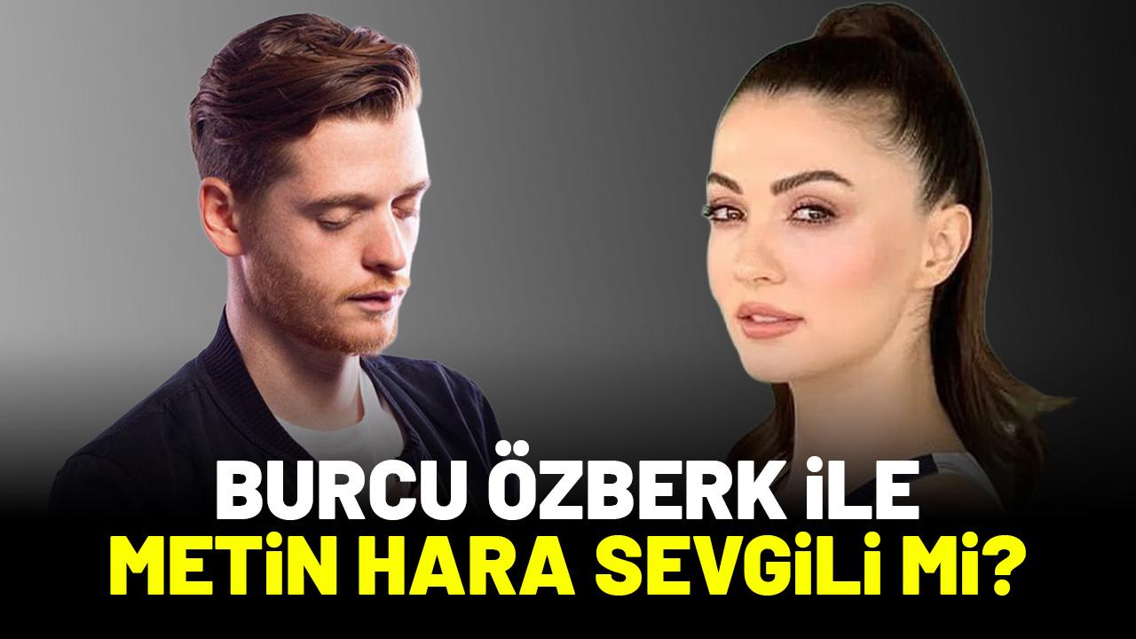 Burcu Özberk ile Metin Hara sevgili mi?