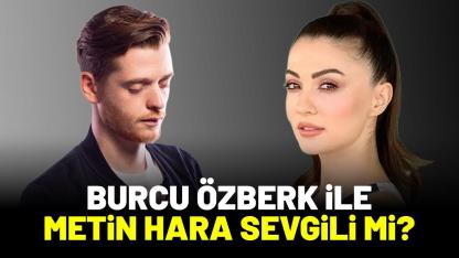 Burcu Özberk ile Metin Hara sevgili mi?