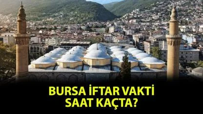 Bursa iftar saat kaçta, Bursa akşam ezanı ne zaman?