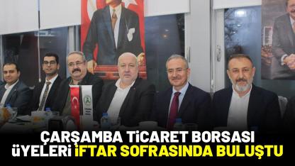 Çarşamba Ticaret Borsası üyeleri iftar sofrasında buluştu