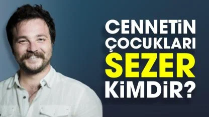 Cennetin Çocukları Sezer kimdir?