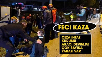 Ceza infaz kurumu aracı devrildi! Çok sayıda yaralı var