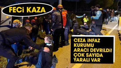 Ceza infaz kurumu aracı devrildi! Çok sayıda yaralı var
