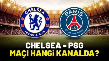 Chelsea PSG maçı hangi kanalda izlenir?