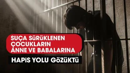 Çocuğu suç işleyen ebeveynlere hapis cezası geliyor!