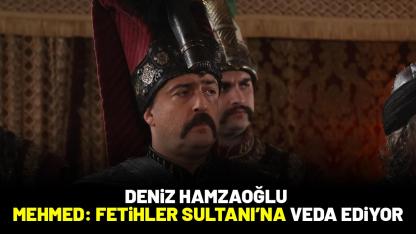 Deniz Hamzaoğlu Mehmed Fetihler Sultanı dizisine veda ediyor