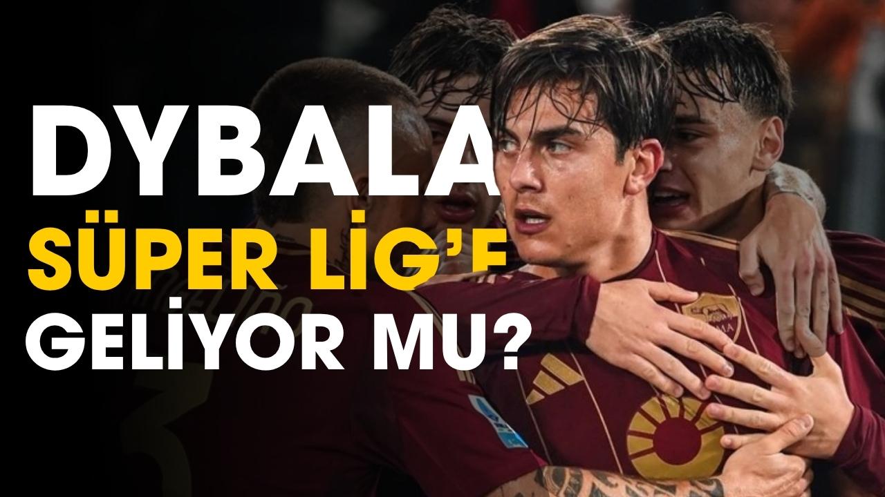 Dybala Süper Lig’e mi geliyor?