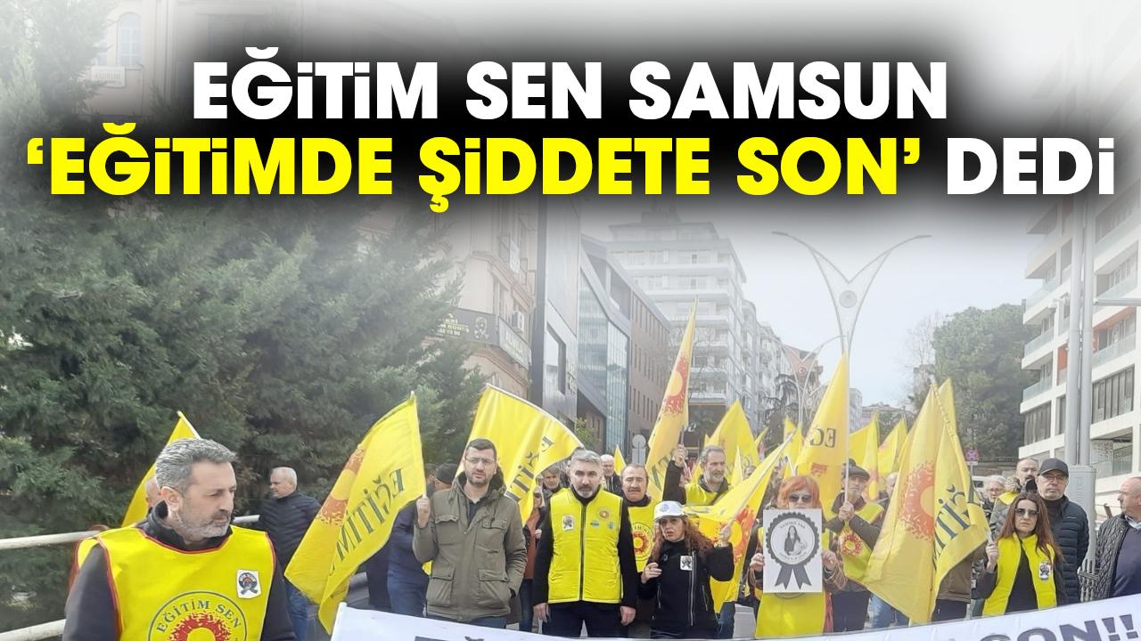 Eğitim Sen Samsun Şubesi'nden okullardaki şiddete tepki yürüyüşü