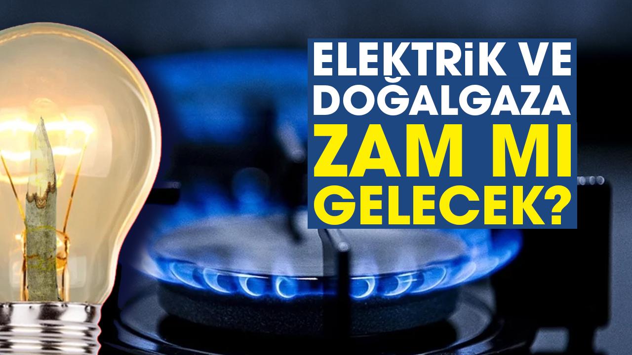 Elektrik ve doğalgaza zam mı gelecek?