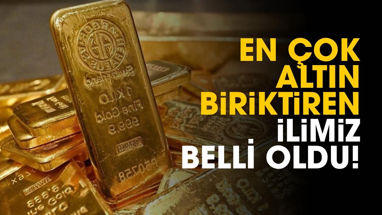 En çok altın biriktiren ilimiz belli oldu!