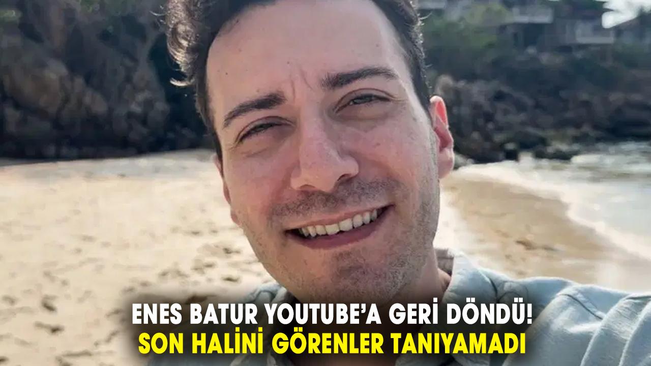 Enes Batur YouTube’a geri döndü! Son halini görenler tanıyamadı