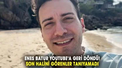 Enes Batur YouTube’a geri döndü! Son halini görenler tanıyamadı