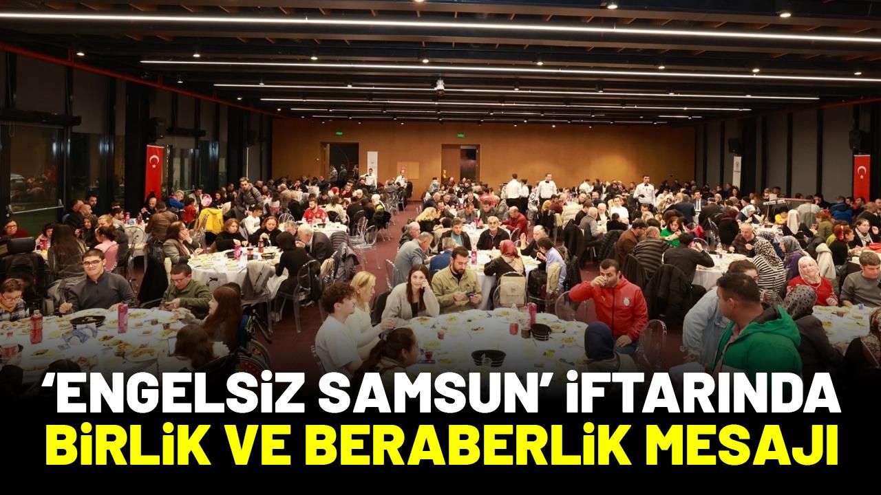 ‘Engelsiz Samsun İftarı’nda birlik ve beraberlik mesajları verildi