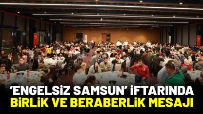 ‘Engelsiz Samsun İftarı’nda birlik ve beraberlik mesajları verildi