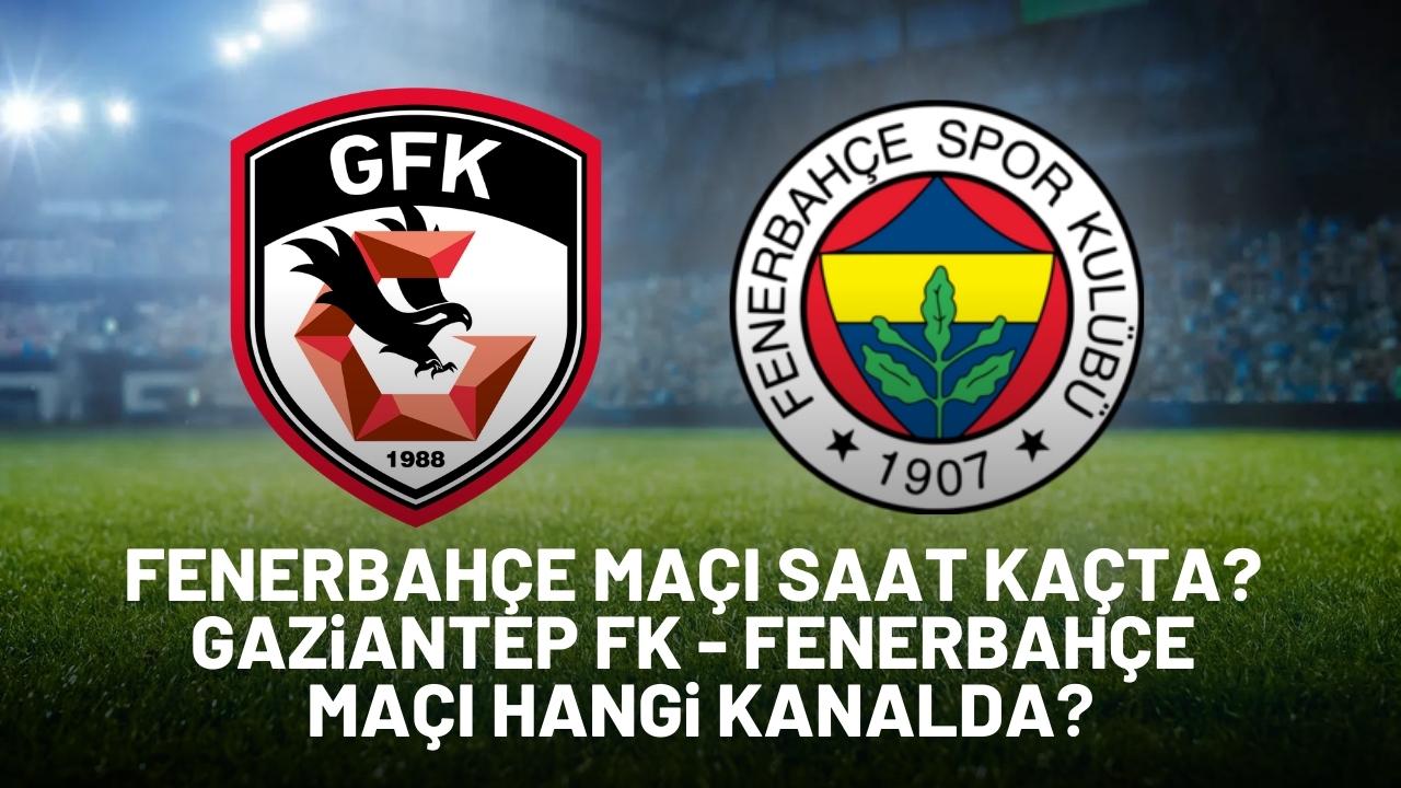 Fenerbahçe maçı saat kaçta? Gaziantep Fenerbahçe maçı hangi kanalda?
