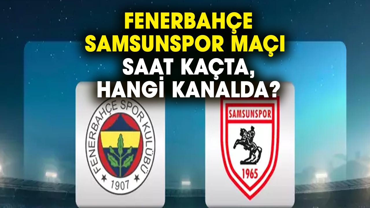 Fenerbahçe - Samsunspor maçı saat kaçta, hangi kanalda?