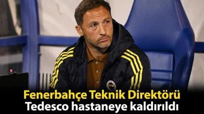 Fenerbahçe Teknik Direktörü Tedesco hastaneye kaldırıldı