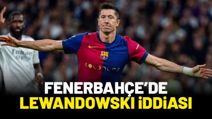 Fenerbahçe'de Lewandowski iddiası