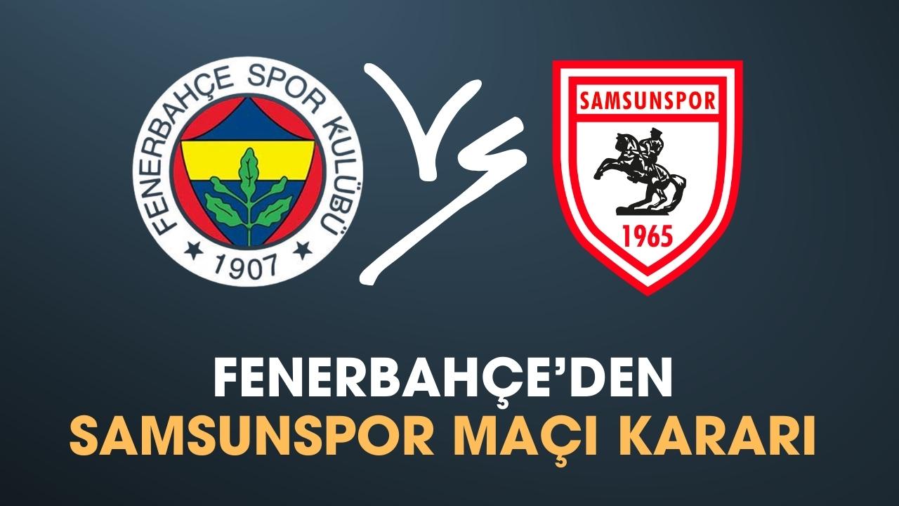 Fenerbahçe'den Samsunspor maçı kararı