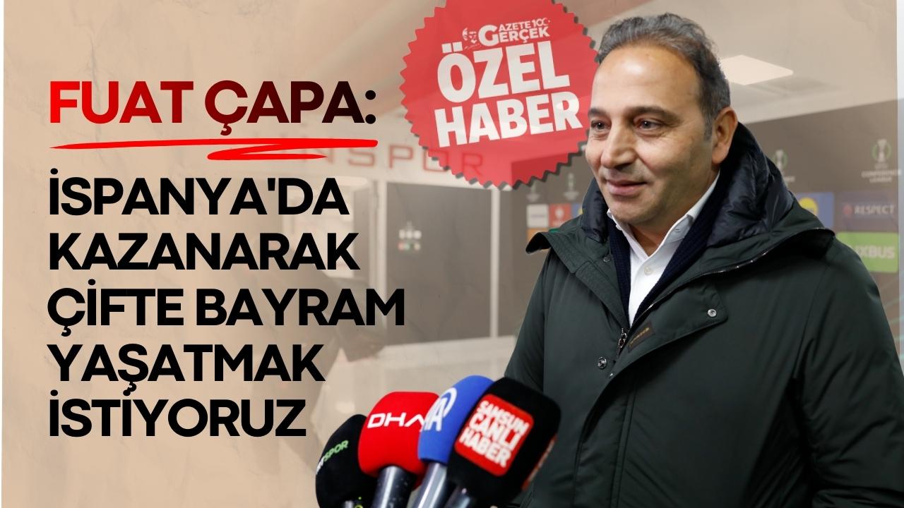 Fuat Çapa: İspanya'da kazanarak Türkiye'ye çifte bayram yaşatmak istiyoruz