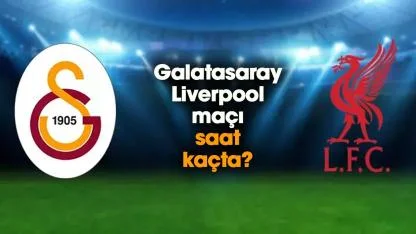 Galatasaray Liverpool maçı saat kaçta?