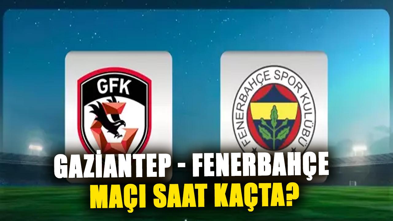 Gaziantep - Fenerbahçe maçı saat kaçta? Fenerbahçe maçı hangi kanalda?