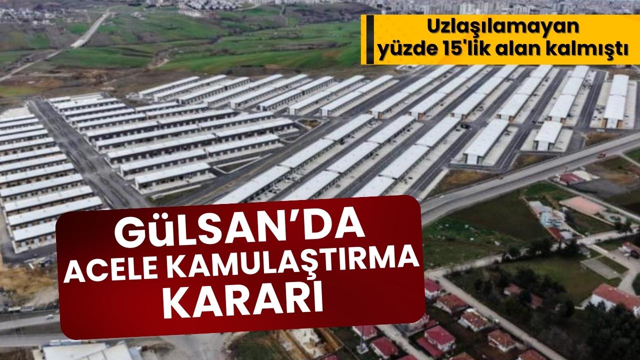 Gülsan’da uzlaşılamayan yüzde 15’lik kısım için acele kamulaştırma kararı
