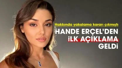 Hakkında yakalama kararı çıkarılan Hande Erçel'den ilk açıklama