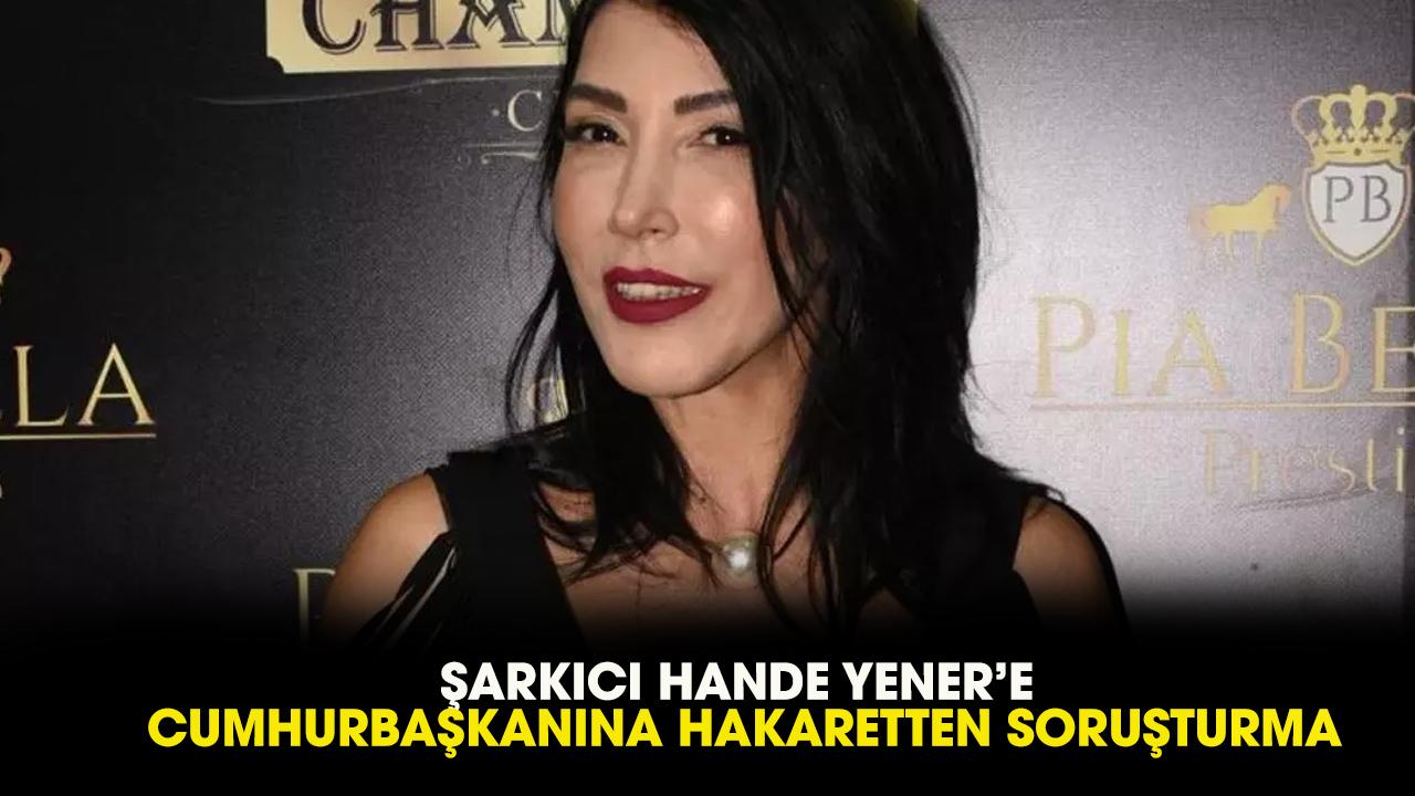Hande Yener'e ‘Cumhurbaşkanına hakaret’ soruşturması! Hande Yener kimdir? Hande Yener ne dedi?