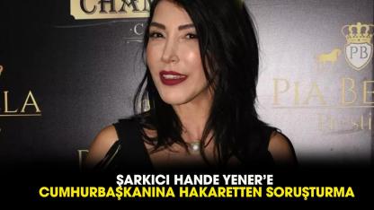 Hande Yener'e ‘Cumhurbaşkanına hakaret’ soruşturması! Hande Yener kimdir? Hande Yener ne dedi?
