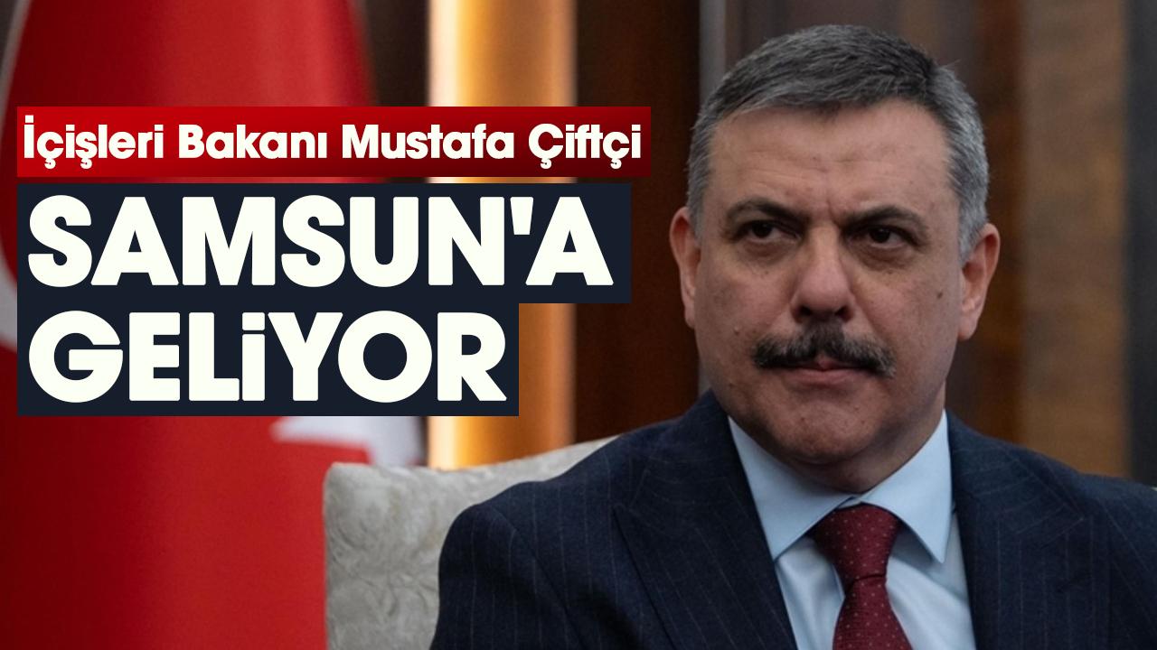 İçişleri Bakanı Mustafa Çiftçi Samsun'a geliyor