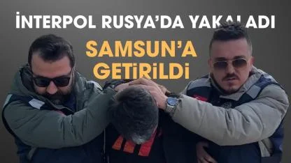 Interpol tarafından Rusya'da yakalanan cinayet zanlısı Samsun'a getirildi