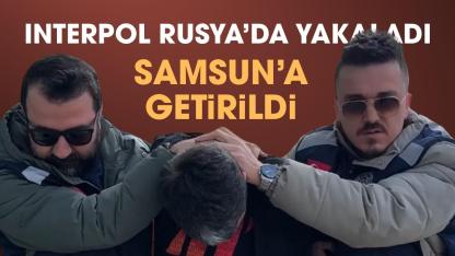 Interpol tarafından Rusya'da yakalanan cinayet zanlısı Samsun'a getirildi